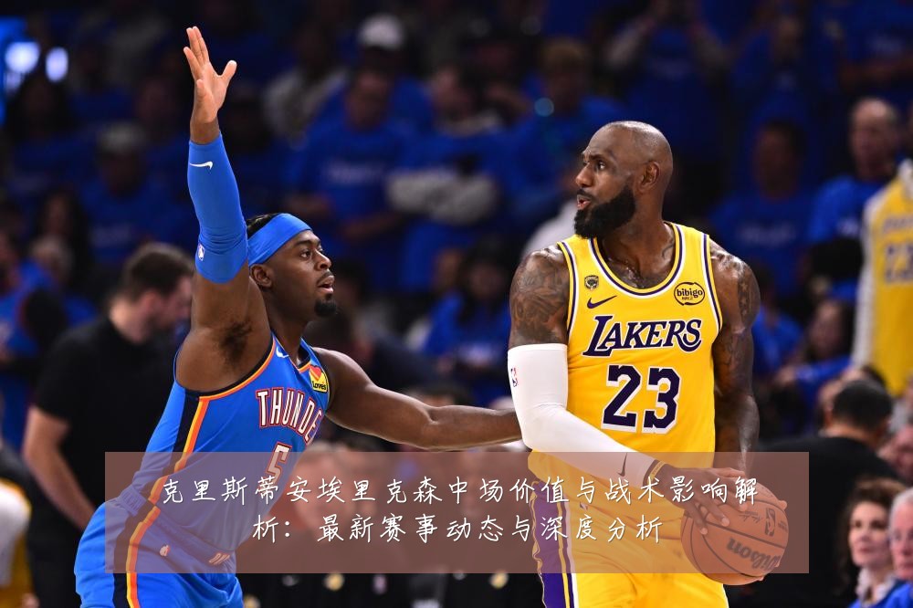 克里斯蒂安埃里克森中场价值与战术影响解析:最新赛事动态与深度分析