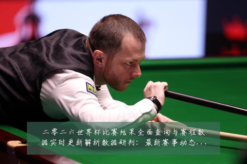 二零二六世界杯比赛结果全面查询与赛程数据实时更新解析数据研判:最新赛事动态与深度分析